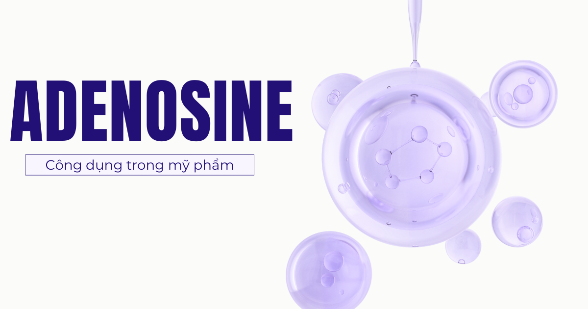 Adenosine trong mỹ phẩm là gì? Công dụng & sản phẩm nổi bật 2025