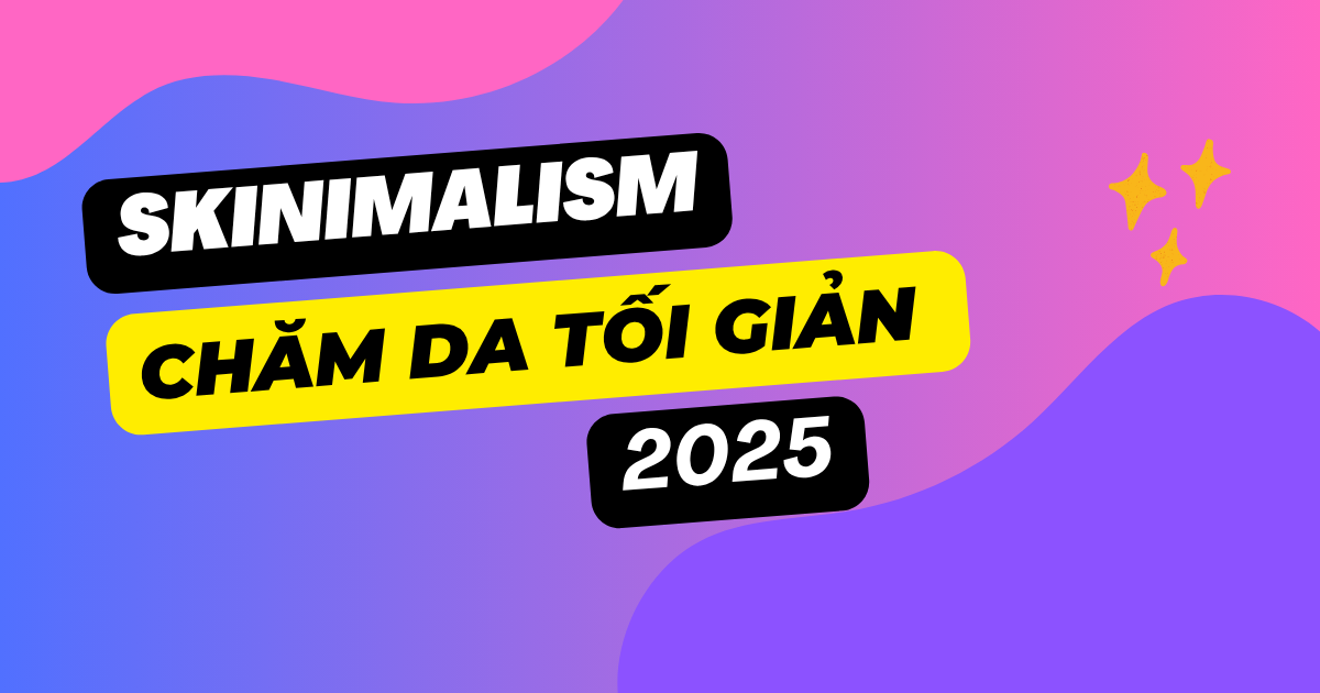 Skinimalism Xu hướng chăm sóc da tối giản lên ngôi 2025