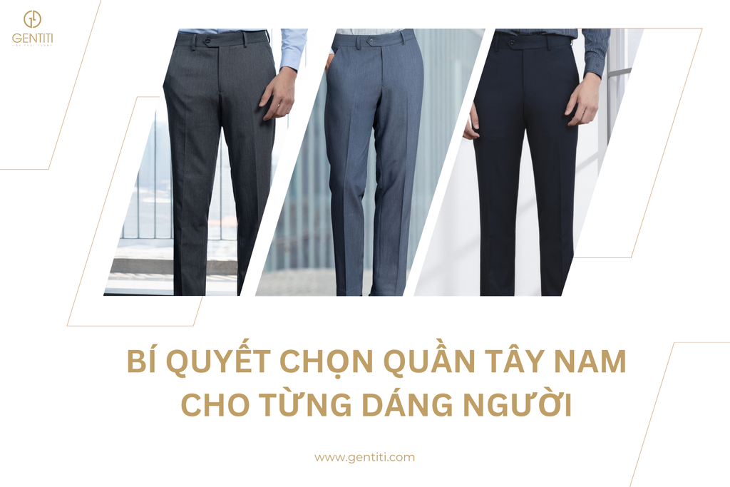 Bí Quyết Chọn Quần Tây Nam Cho Từng Dáng Người
