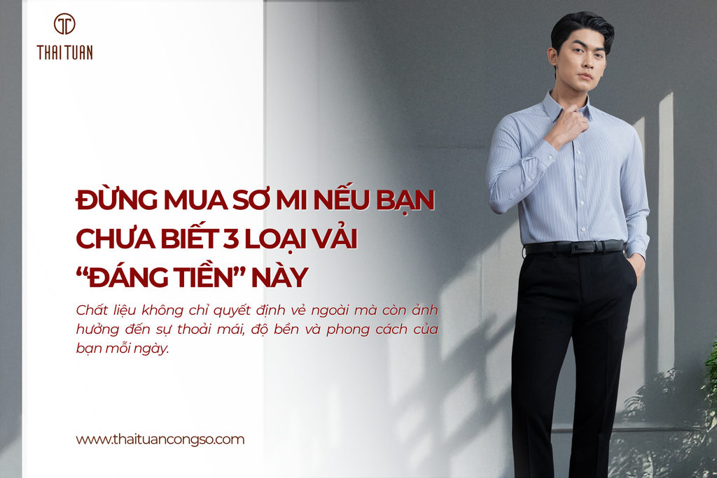 Đừng Mua Sơ Mi Nếu Bạn Chưa Biết 3 Loại Vải “Đáng Tiền” Này