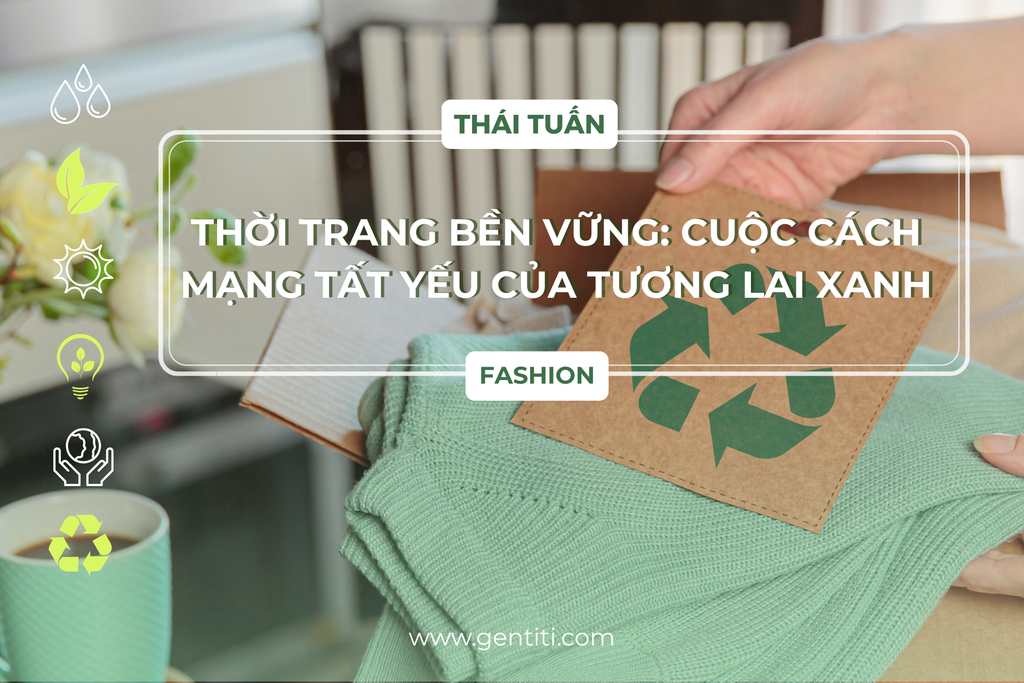 Thời Trang Bền Vững: Cuộc Cách Mạng Tất Yếu Của Tương Lai Xanh