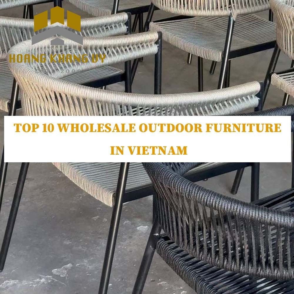 Top 10 Wholesale Outdoor Furniture in Vietnam – How to Find a Reliable Supplier and Export Successfully?