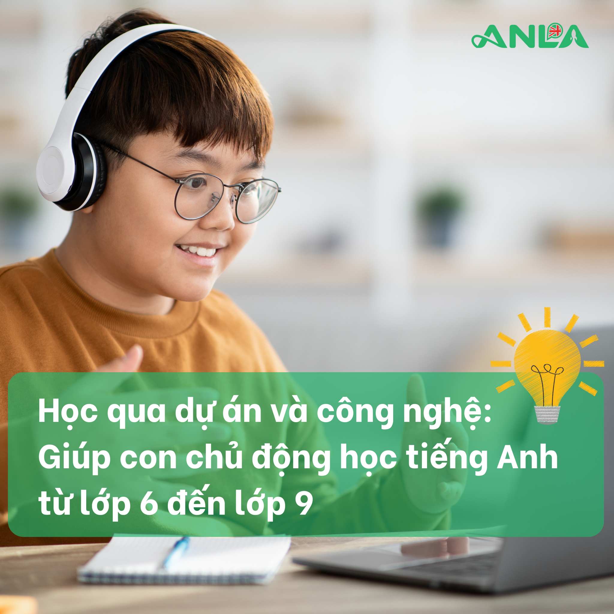 Học qua dự án và công nghệ: Giúp con chủ động học tiếng Anh từ lớp 6 đến lớp 9