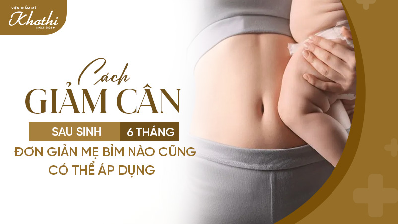Cách giảm cân sau sinh 6 tháng đơn giản mẹ bỉm nào cũng có thể áp dụng để cân nặng không còn là nỗi buồn