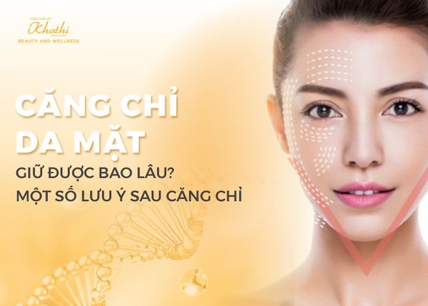 Căng Chỉ Da Mặt Giữ Được Bao Lâu? Một Số Lưu Ý Sau Căng Chỉ