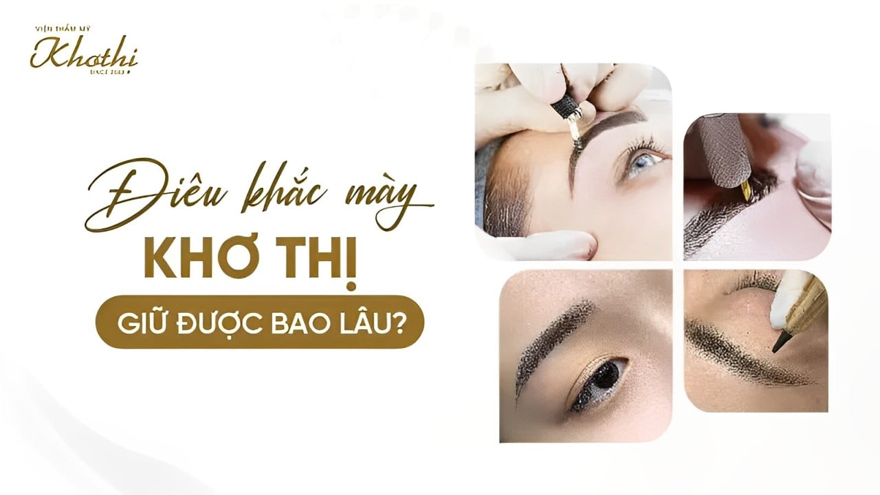 Điêu khắc mày Khơ Thị giữ được bao lâu? Những lưu ý để chân mày điêu khắc lâu phai