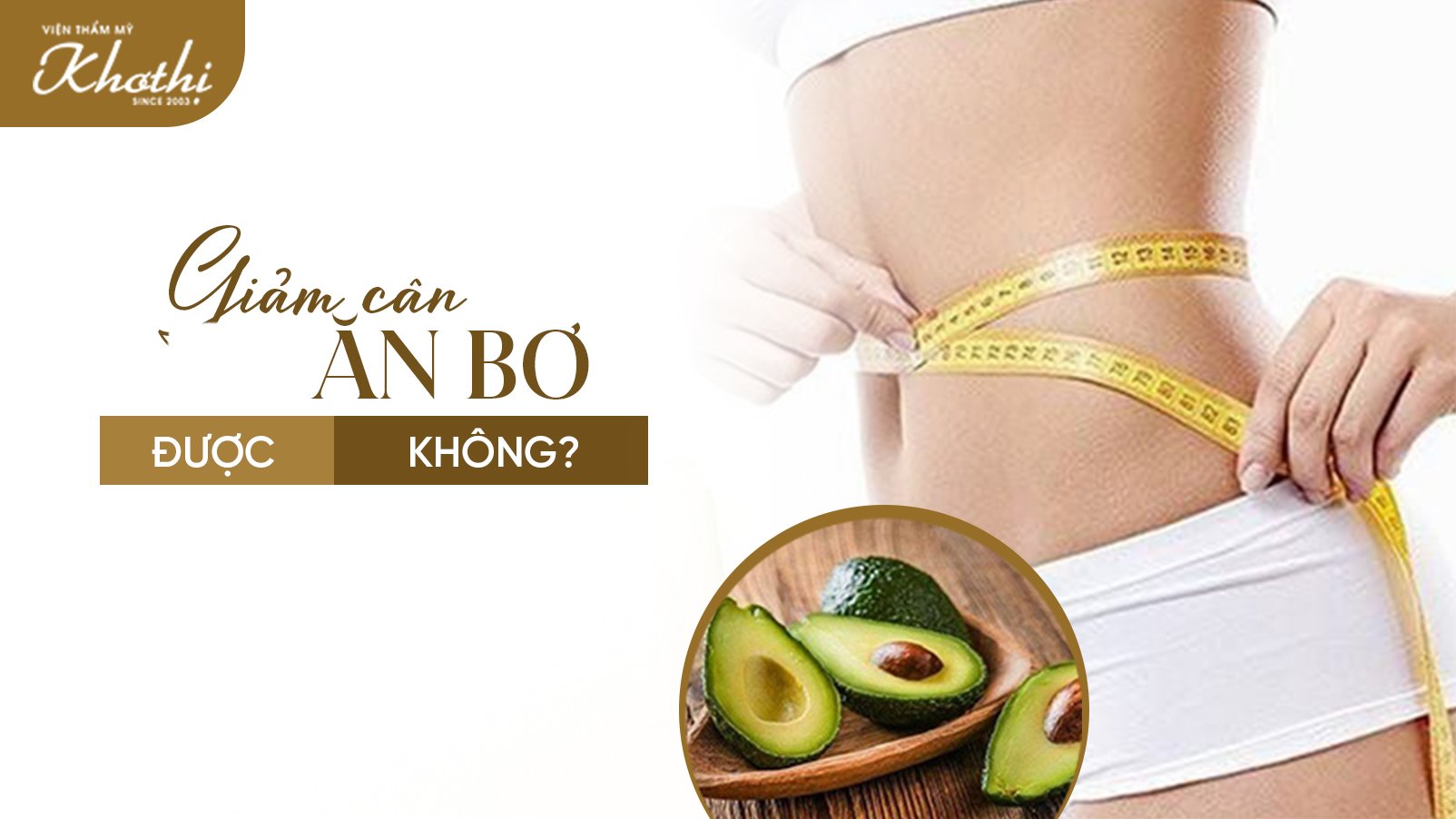 Giảm cân ăn bơ được không? Bật mí 5 cách ăn bơ đúng để giảm cân hiệu quả tránh “phản tác dụng”