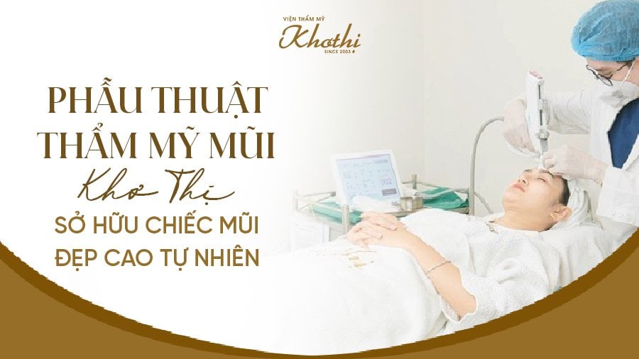 Phẫu thuật thẩm mỹ mũi Khơ Thị sở hữu chiếc mũi đẹp cao tự nhiên