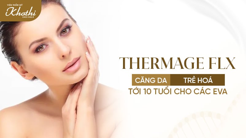 Thermage FLX – Căng da trẻ hóa tới 10 tuổi cho các Eva