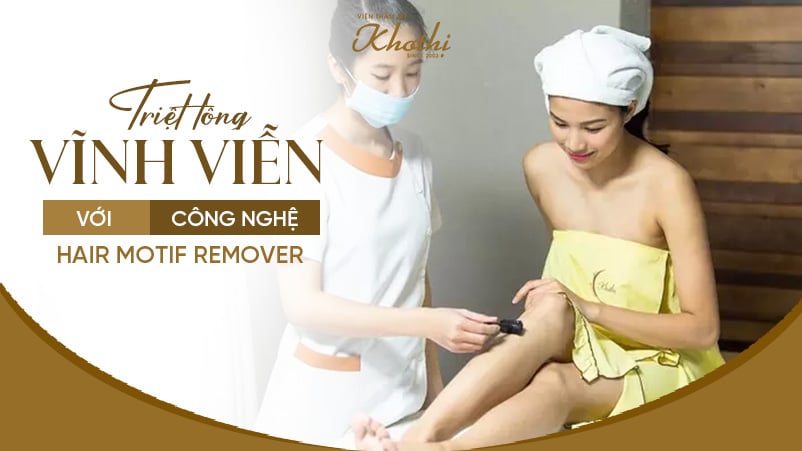 Triệt lông VĨNH VIỄN với công nghệ Hair Motif Remover