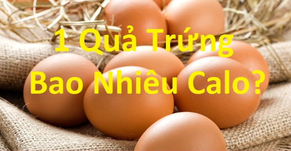 1 quả trứng chứa bao nhiêu calo?