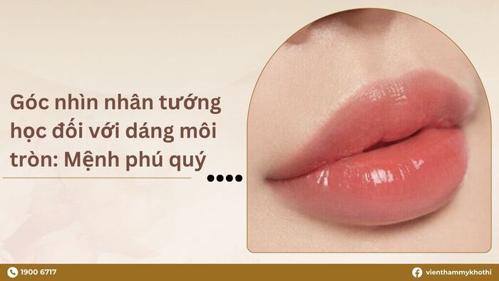 Nhìn dáng môi tròn qua lăng kính của nhân tướng học