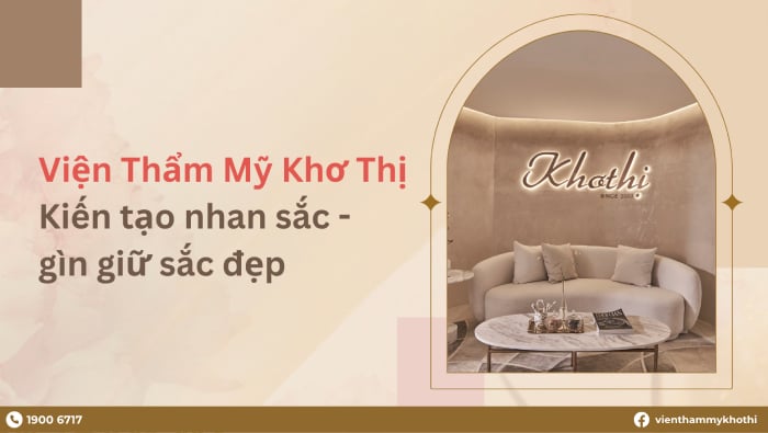 Khơ Thị là một trong những thương hiệu uy tín, nắm giữ vị trí top đầu trong ngành thẩm mỹ với 20 năm kinh nghiệm