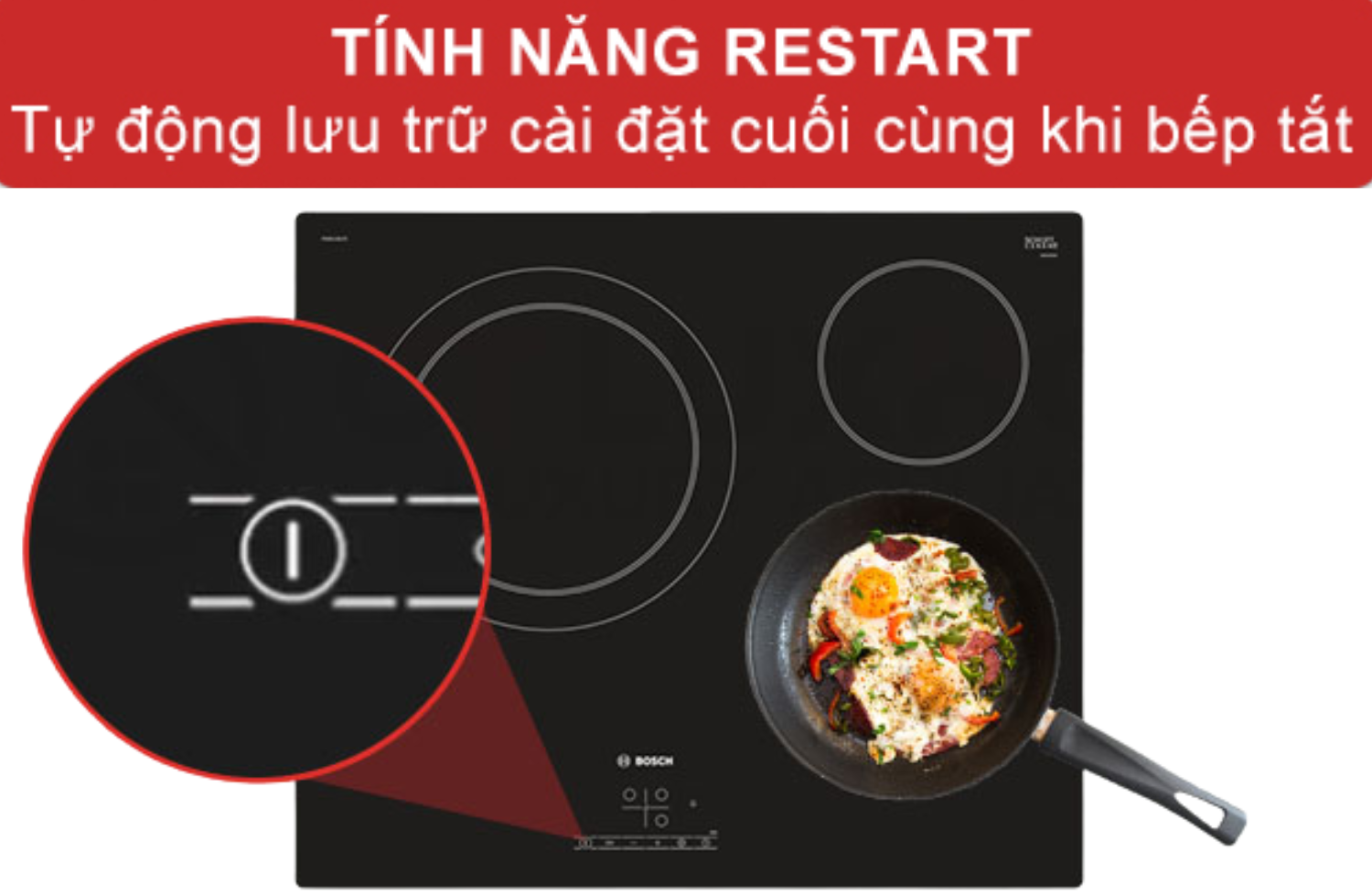 Khi bếp bị tắt đột ngột (do tràn nước hoặc mất điện), chức năng ReStart sẽ tự động lưu lại các cài đặt gần nhất