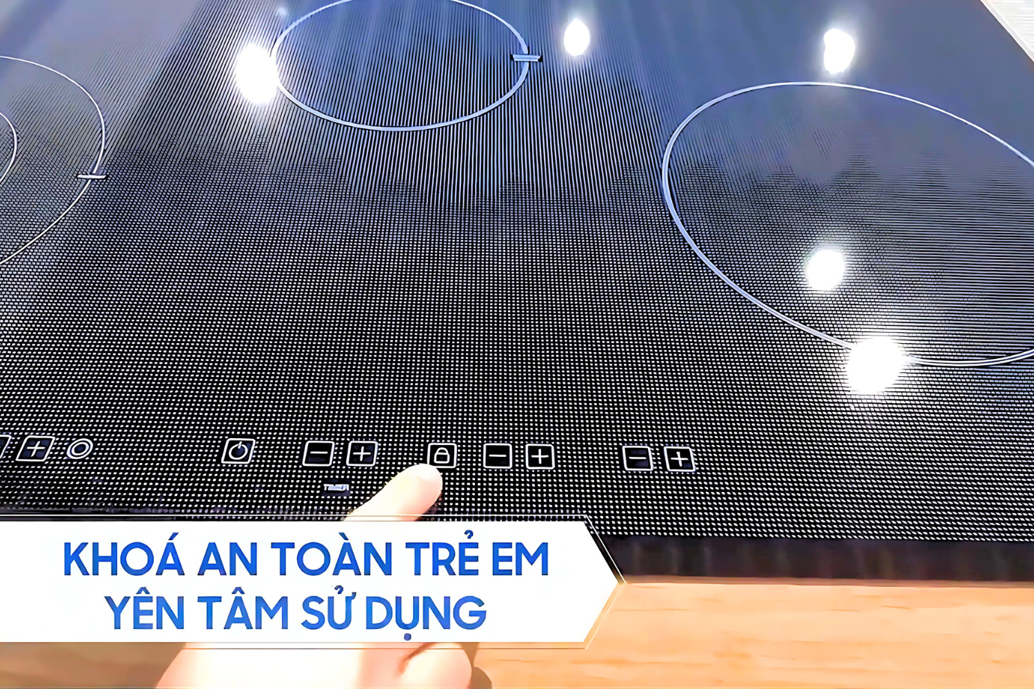 Tính năng khóa an toàn trẻ em giúp ngăn chặn mọi thao tác vô tình của trẻ nhỏ