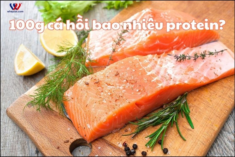 100g cá hồi bao nhiêu protein? Dinh dưỡng vượt trội của cá hồi