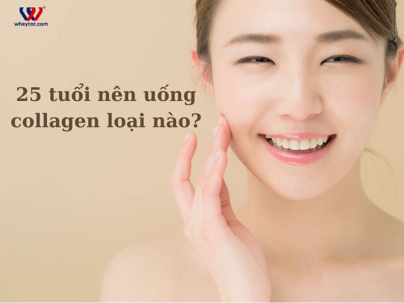 25 tuổi nên uống collagen loại nào chống lão hóa, da sáng mịn