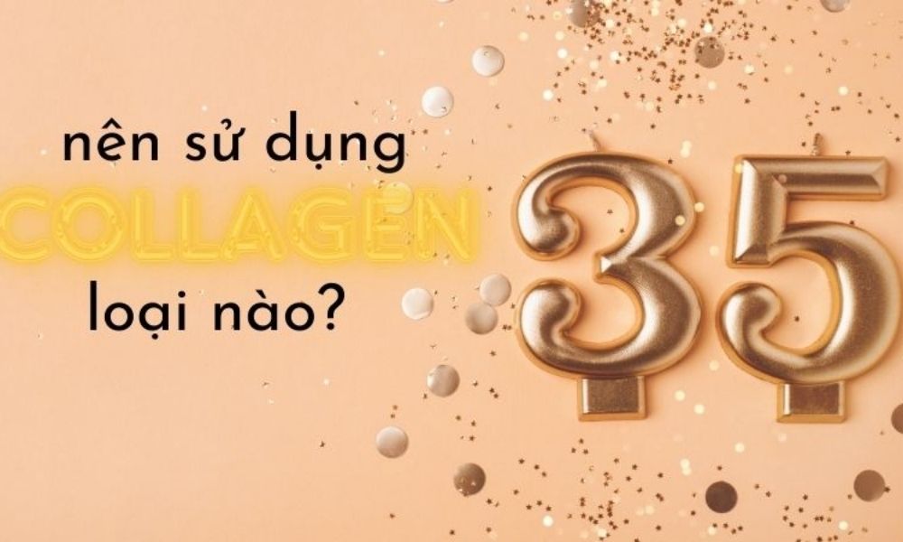 35 tuổi nên uống collagen loại nào chống lão hóa, đẹp da?