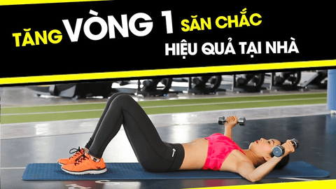 10 bài tập tăng vòng 1 cho nữ cấp tốc trong 1 tháng