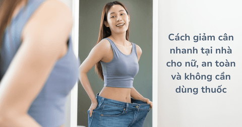 Cách giảm cân nhanh tại nhà cho nữ an toàn và không cần dùng thuốc