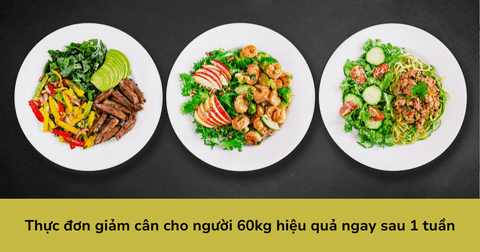 Thực đơn giảm cân cho người 60kg hiệu quả trong 1 tuần
