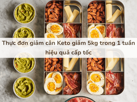 Thực đơn giảm cân Keto giảm 5kg trong 1 tuần hiệu quả cấp tốc