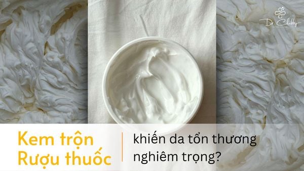 Vì Sao Kem Trộn – Thuốc Rượu Khiến Da Tổn Thương Nghiêm Trọng?