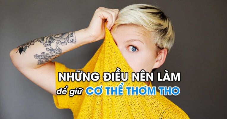Những điều nên làm để giữ cơ thể thơm tho - Dr Chubby
