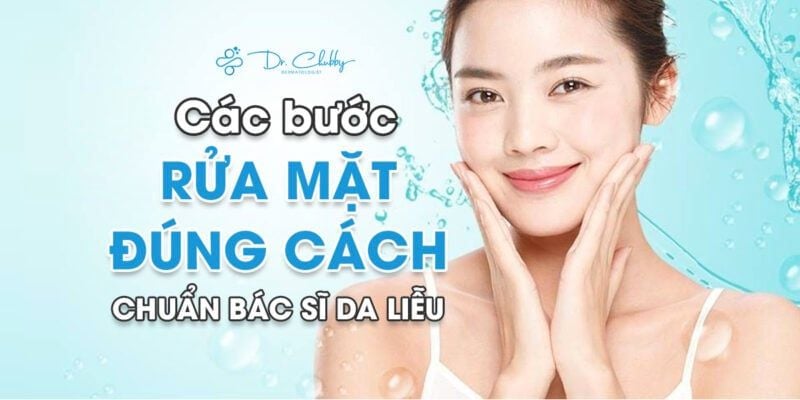 Các bước rửa mặt đúng cách chuẩn bác sĩ da liễu