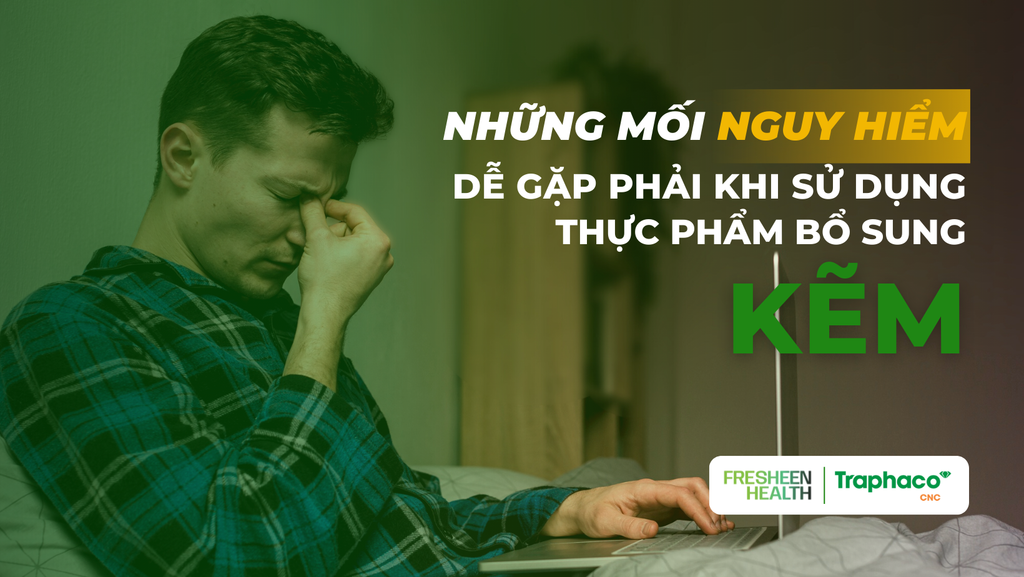 NHỮNG MỐI NGUY HIỂM DỄ GẶP PHẢI KHI SỬ DỤNG THỰC PHẨM BỔ SUNG KẼM