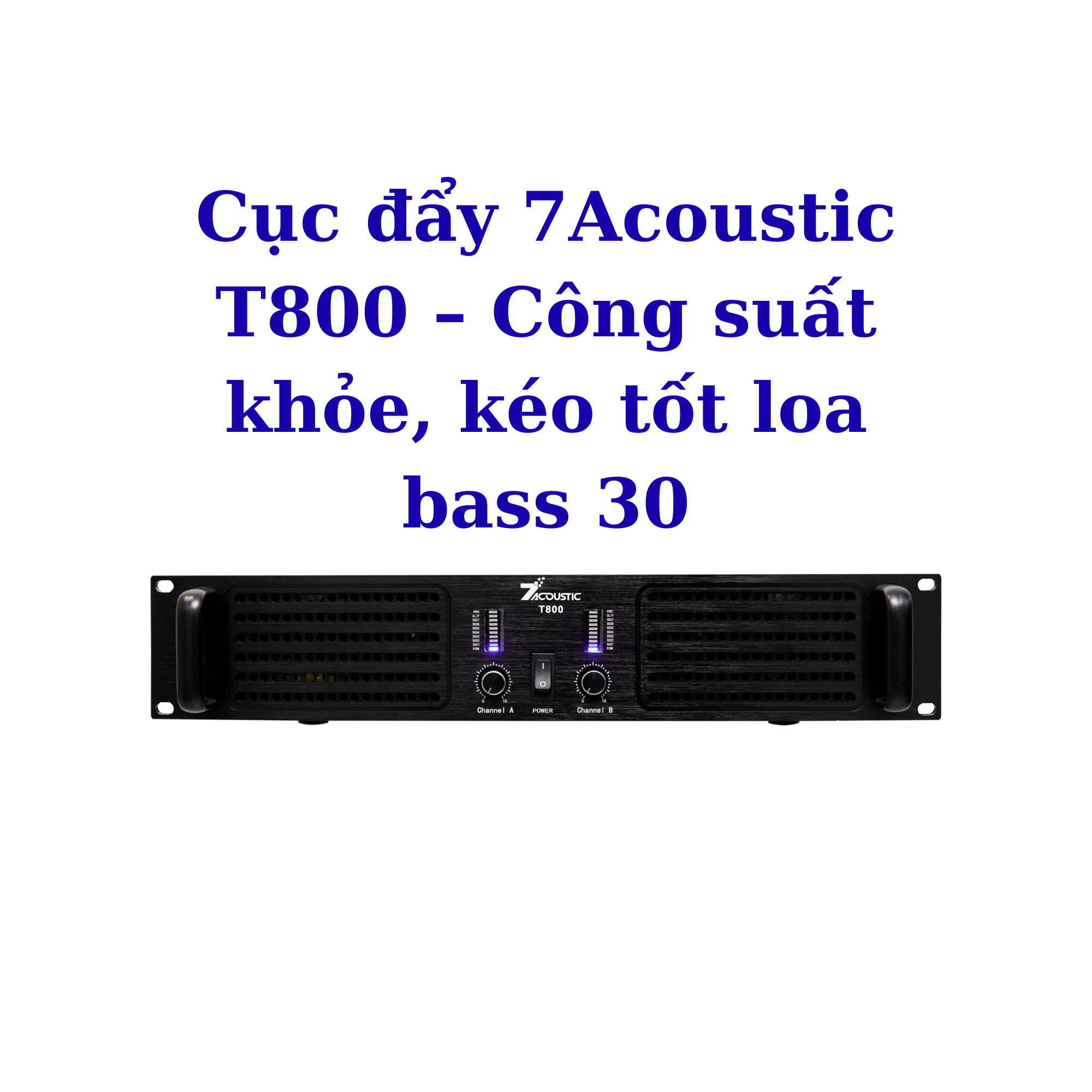Cục đẩy 7Acoustic T800 – Công suất khỏe, kéo tốt loa bass 30