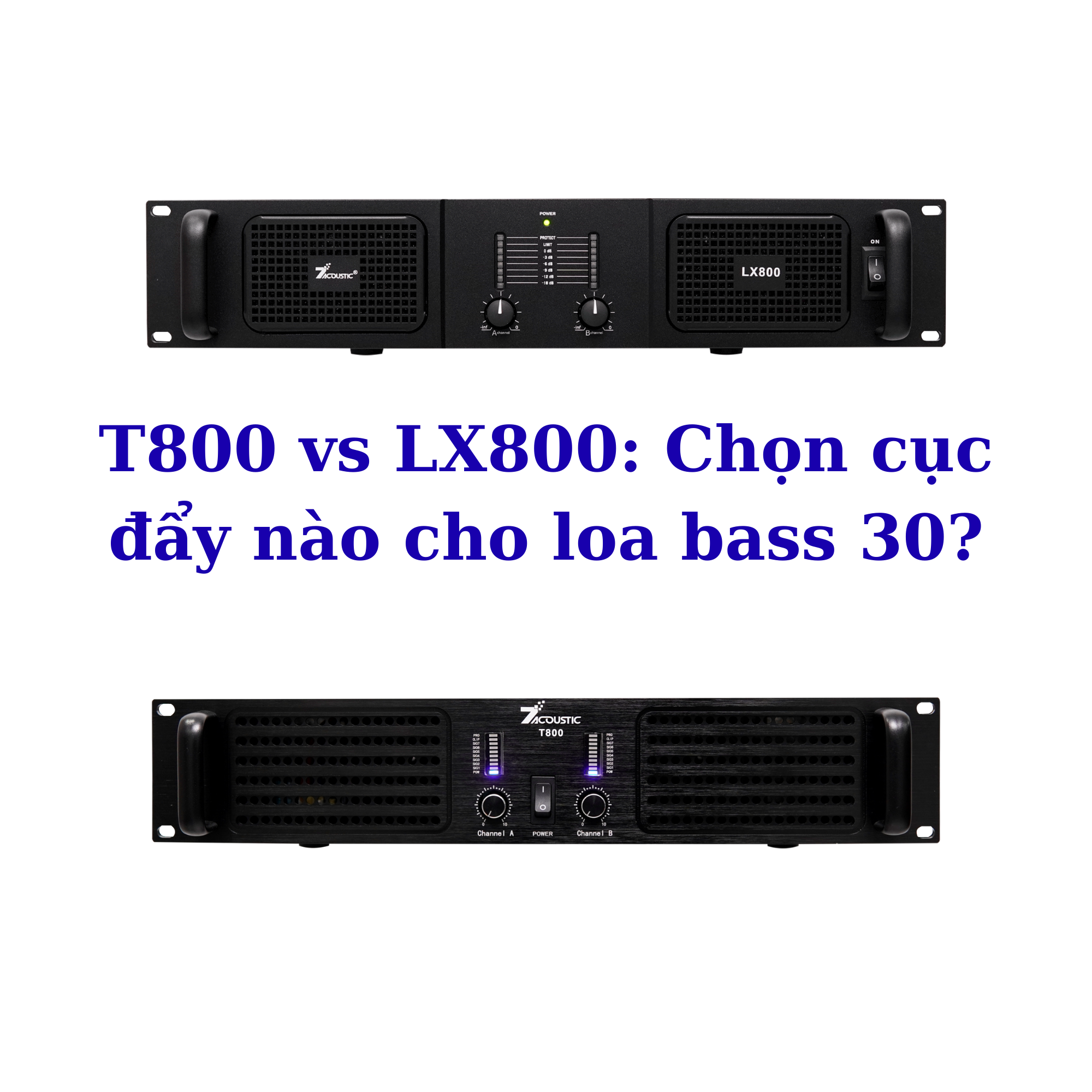 Cục đẩy T800 vs LX800 – Lựa chọn tốt cho loa bass 30?