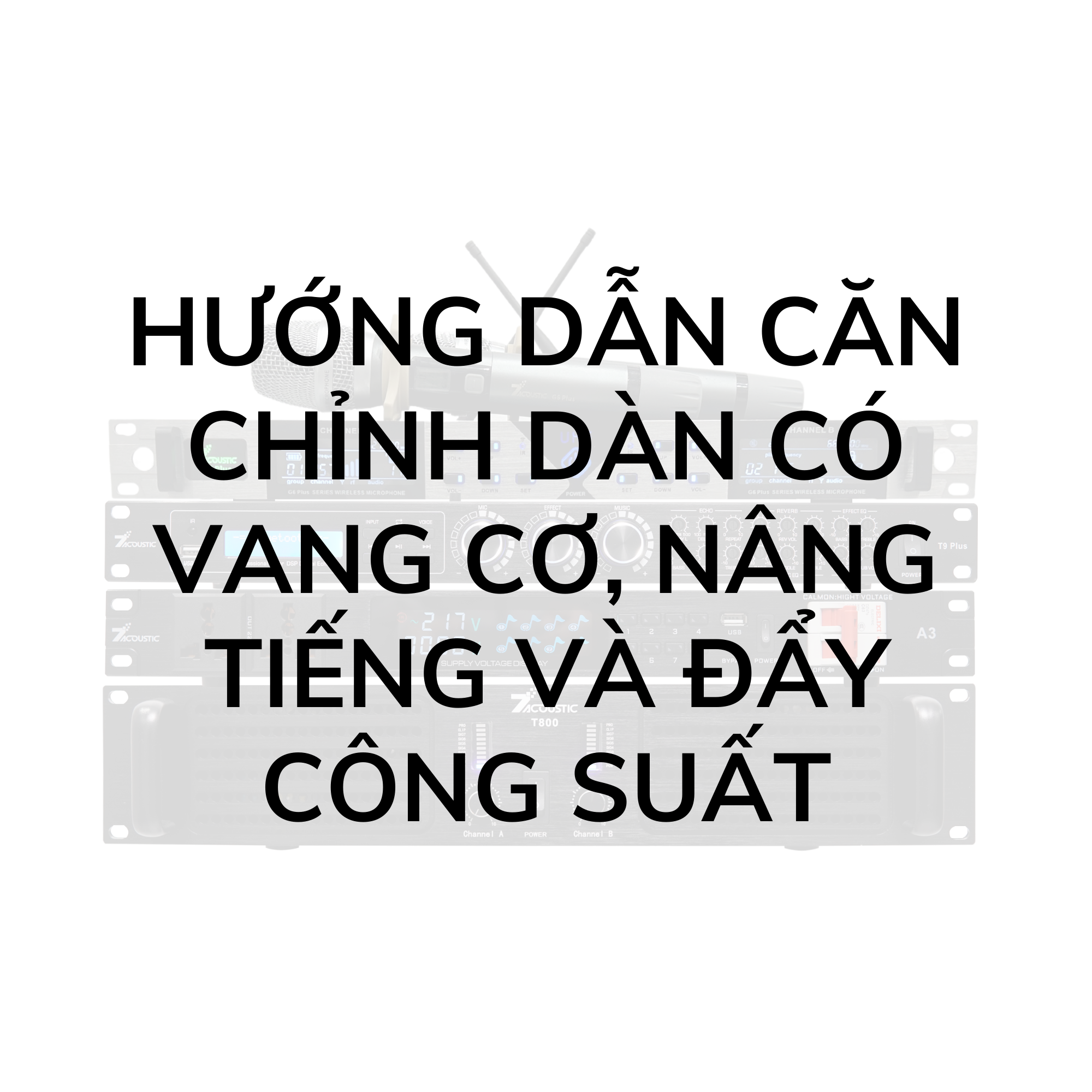 Hướng dẫn căn chỉnh dàn có vang cơ, nâng tiếng và đẩy công suất