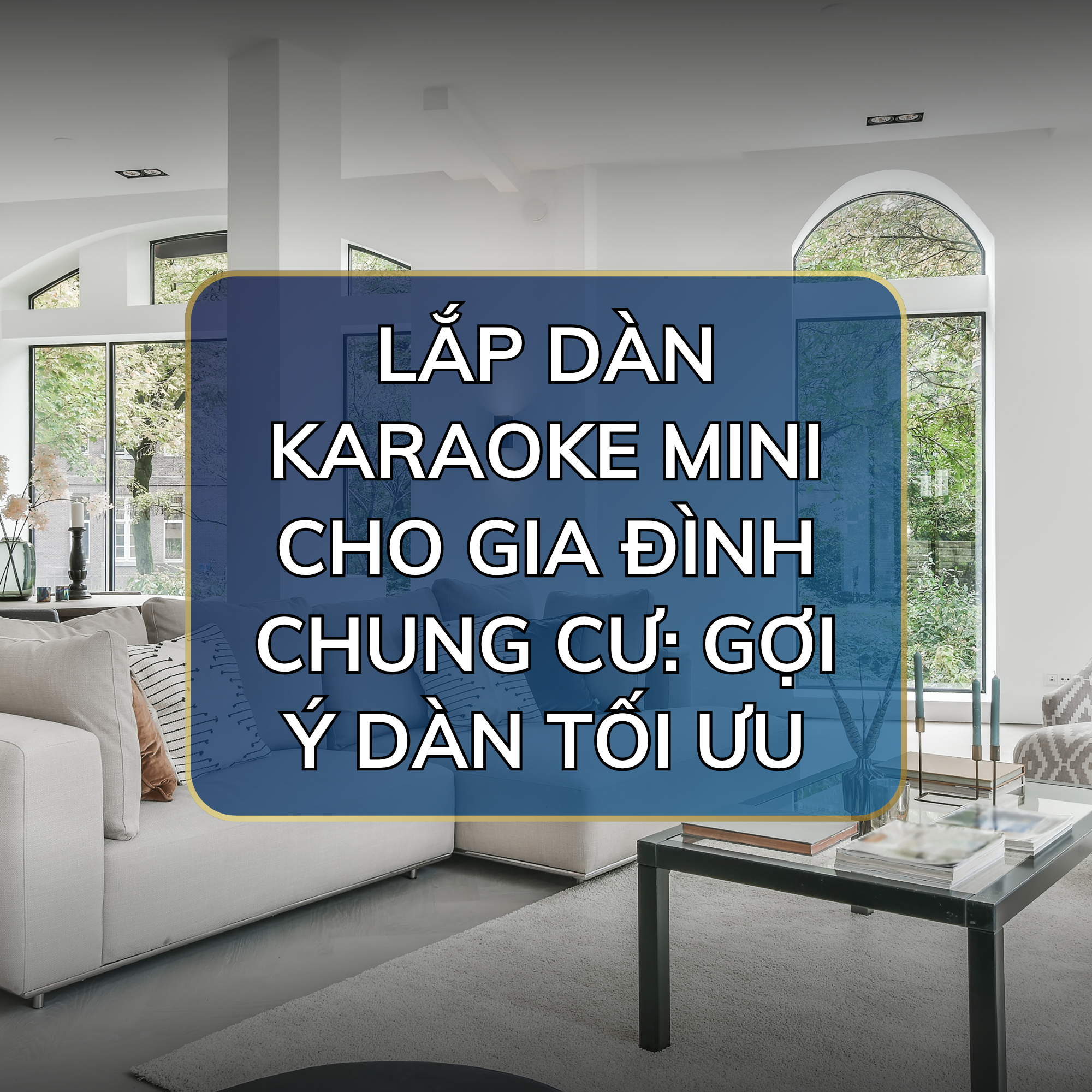 Lắp Dàn Karaoke Mini Cho Gia Đình Chung Cư: Gợi Ý Dàn Tối Ưu