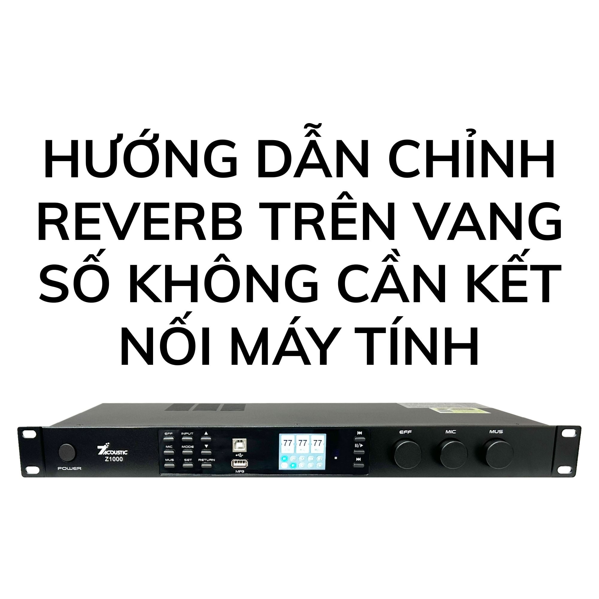 Hướng dẫn chỉnh Reverb trên vang số không cần kết nối máy tính – cực đơn giản, dễ làm tại nhà!