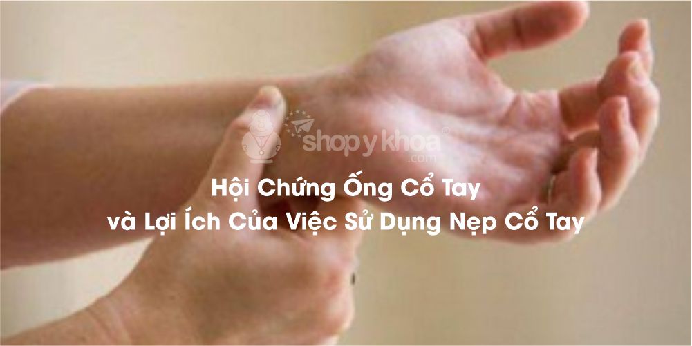 Hội Chứng Ống Cổ Tay và Lợi Ích Của Việc Sử Dụng Nẹp Cổ Tay