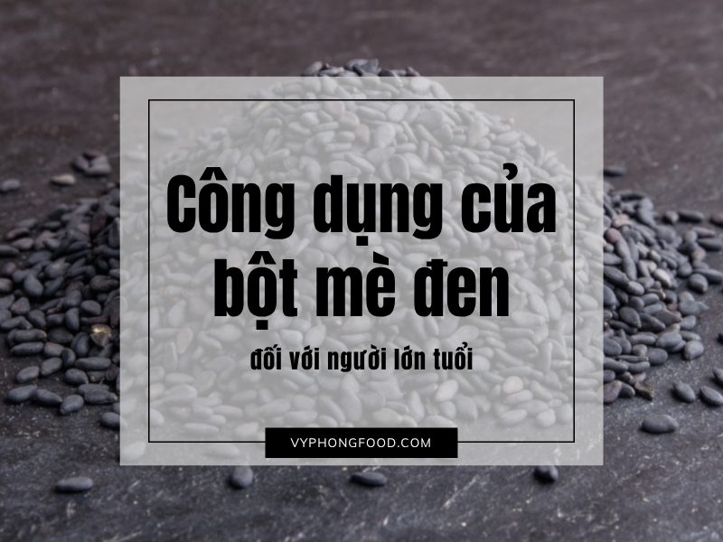 Công dụng của bột mè đen đối với người lớn tuổi. – VyPhongFood