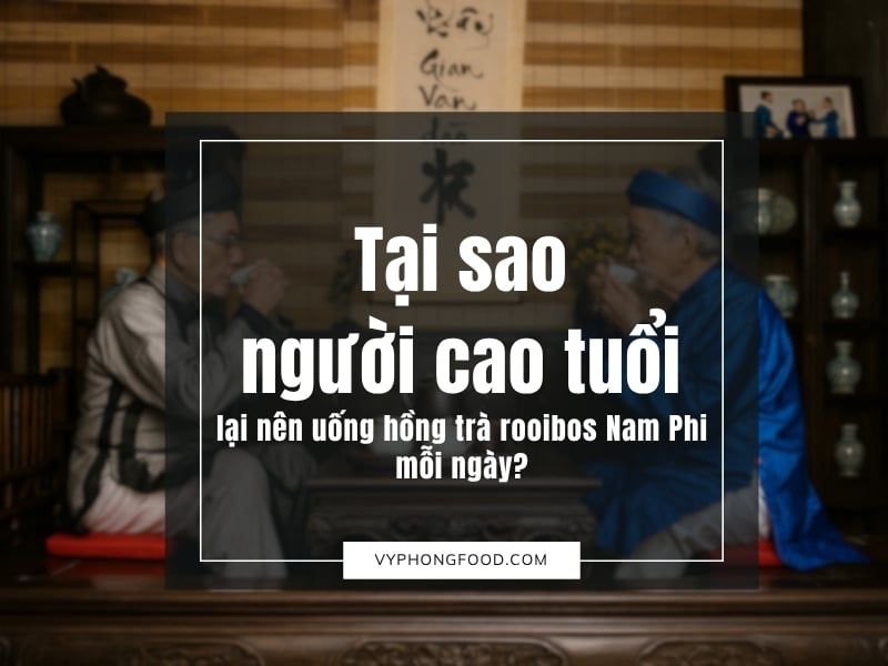 Tại sao người cao tuổi lại nên uống hồng trà rooibos Nam Phi mỗi ngày?