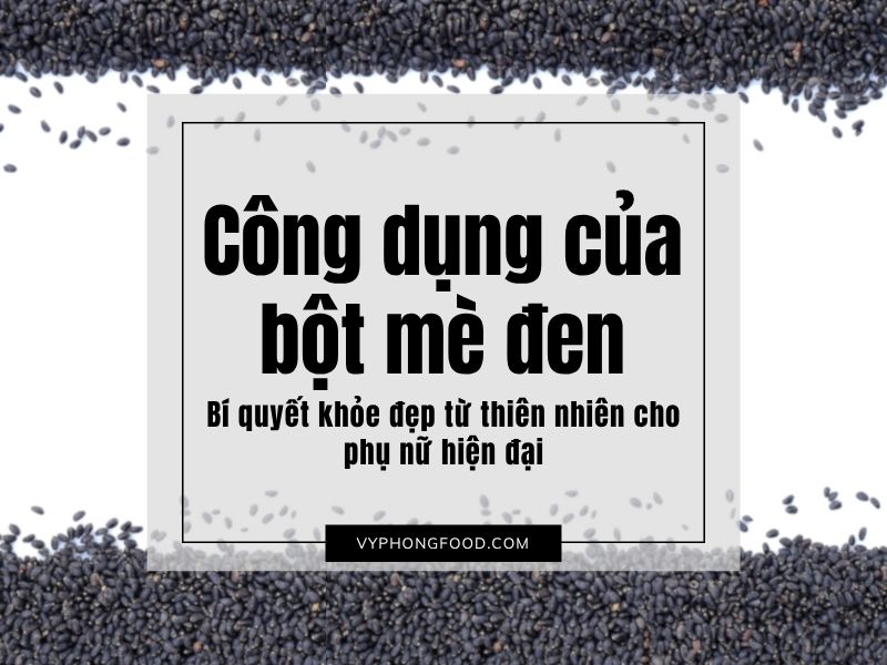 Công dụng của bột mè đen – Bí quyết khỏe đẹp từ thiên nhiên cho phụ nữ hiện đại.
