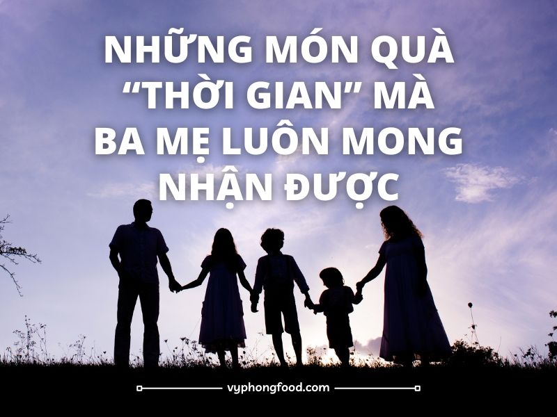 Những món quà “thời gian” mà Ba Mẹ luôn mong nhận được.