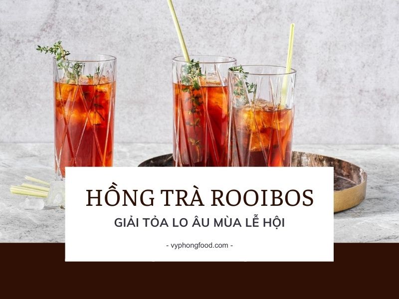 Hồng trà Rooibos Nam Phi - giải tỏa lo âu mùa lễ hội.