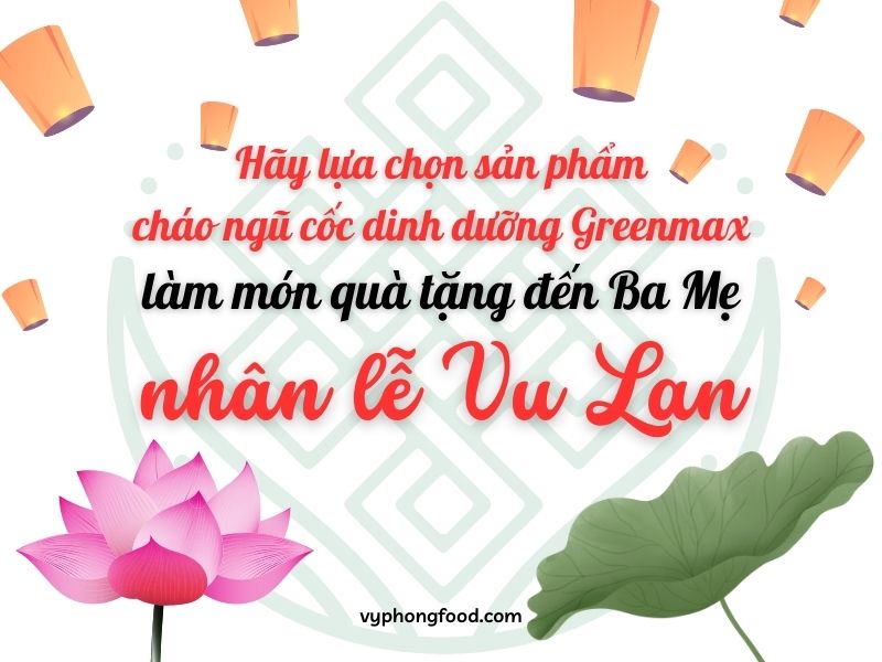 Hãy lựa chọn sản phẩm cháo ngũ cốc dinh dưỡng Greenmax làm món quà tặng đến Ba Mẹ nhân dịp lễ Vu Lan.