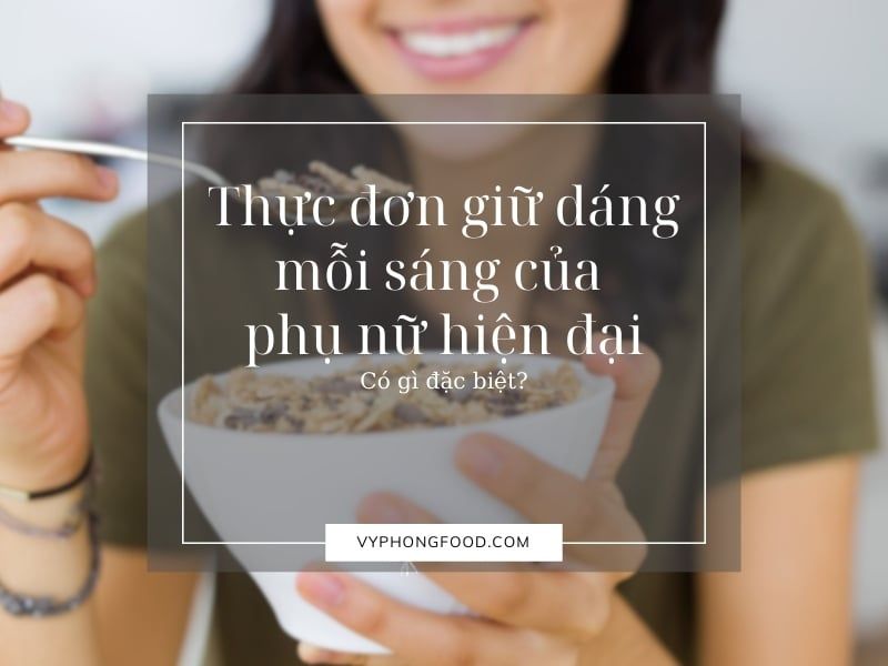 Thực đơn giữ dáng mỗi sáng của phụ nữ hiện đại: Có gì đặc biệt?