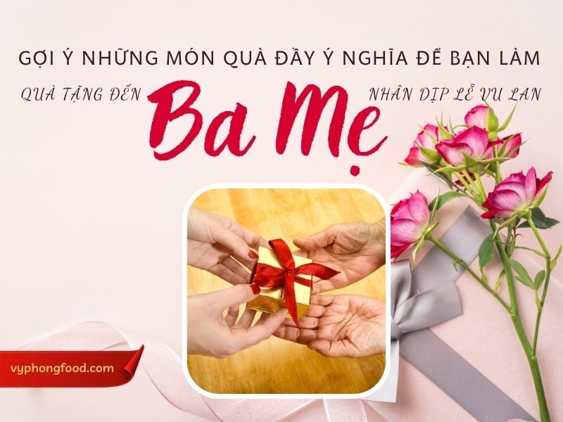 Gợi ý những món quà đầy ý nghĩa để bạn làm quà tặng đến Ba Mẹ nhân dịp lễ Vu Lan.