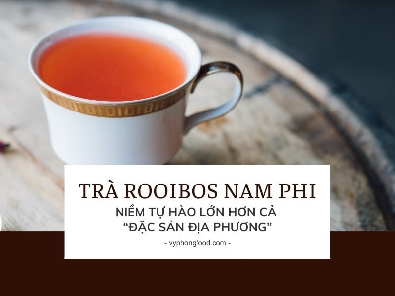 Trà rooibos Nam Phi – Niềm tự hào lớn hơn cả “đặc sản địa phương”.