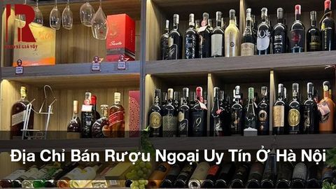 Địa Chỉ Bán Rượu Ngoại, Rượu Vang Uy Tín Ở Hà Nội Giá Tốt Nhất