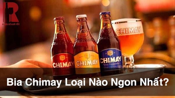 Bia Chimay loại nào ngon nhất?