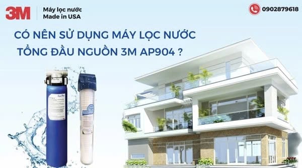 Tại Sao Bạn Cần Phải Lắp Máy Lọc Tổng Đầu Nguồn 3M AP904 Cho Toàn Ngôi Nhà?