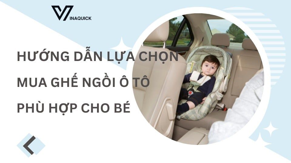 Hướng dẫn lựa chọn mua ghế ngồi ô tô phù hợp cho bé