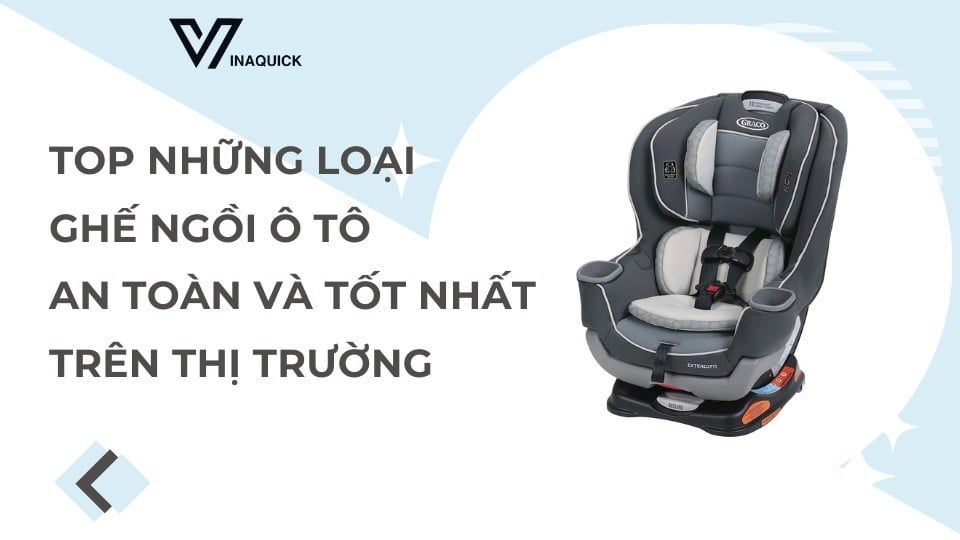 Top những loại ghế ngồi ô tô an toàn và tốt nhất trên thị trường